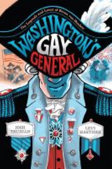 book cover for Washington's Gay General, featuring a cartoon style illustration in shades of red, white, and blue, of a man in a revolutionary war era soldier's uniform, with his head tipped forward and the brim of his tricorner cap tilted low, obscuring the top half of his face and revealing a confident smirk below.  Small images sit above his shoulders, one of soldiers marching, another of two men kissing beneath fireworks. 