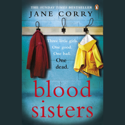 Blood Sisters by Jane Corry "Three little girls. One good. One bad. One dead." 